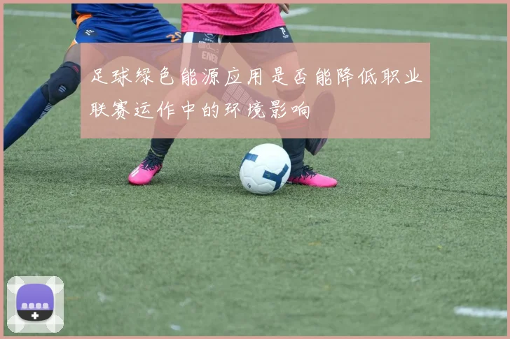 足球绿色能源应用是否能降低职业联赛运作中的环境影响